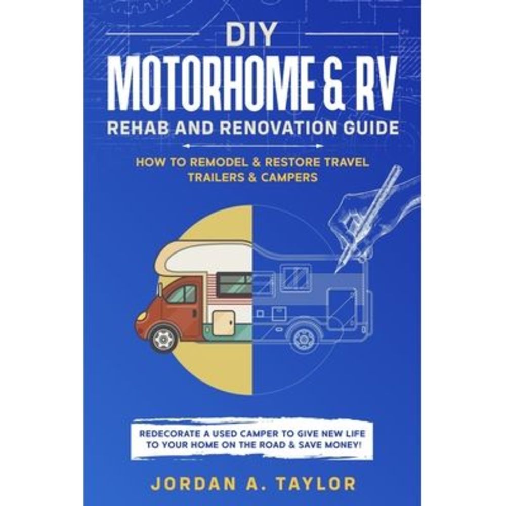 DIY Motorhome & RV Rehab and Renovation Guide: How to Remodel & Restore Travel T